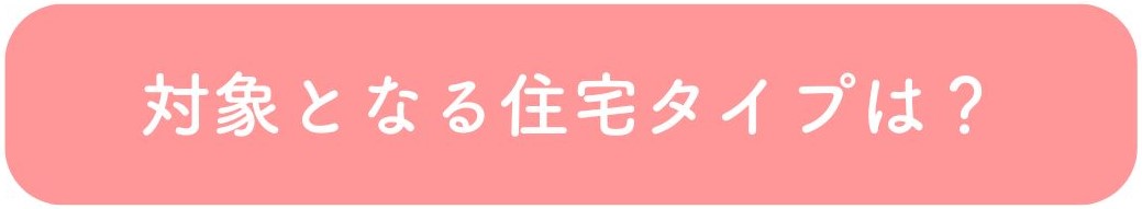 対象となる住宅タイプは