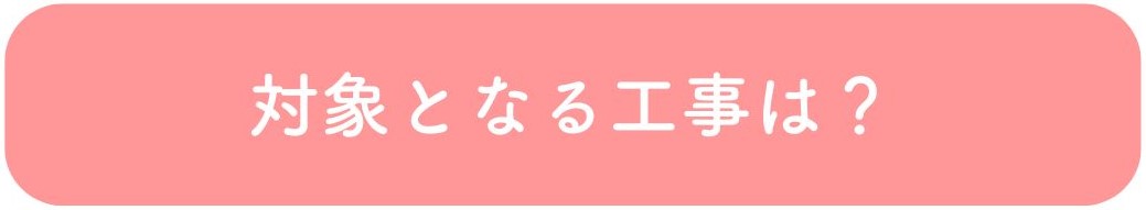 対象となる工事と補助額は